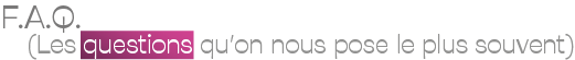 FAQ Les questions qu'on nous pose le plus souvent